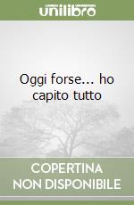 Oggi forse... ho capito tutto libro