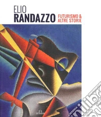 Elio Randazzo. Futurismo & altre storie libro