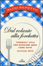 Dal volante alla forchetta. Guidatavola Liguria e Piemonte 2015. «Consigli» utili per mangiare bene fuori città libro