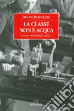 La classe non è acqua. Cinque monologhi operai libro