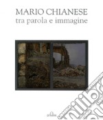 Mario Chianese. Tra parola e immagine. Ediz. illustrata libro