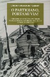 O partigiano, portami via! libro