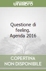 Questione di feeling. Agenda 2016 libro