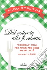 Dal volante alla forchetta. Guidatavola Liguria e Piemonte 2016. «Consigli» utili per mangiare bene fuori città libro