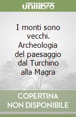 I monti sono vecchi. Archeologia del paesaggio dal Turchino alla Magra libro