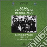 La P.A. Croce Verde di Bogliasco. Storie di 50 anni 1966-2016. Ediz. illustrata libro