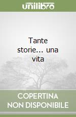 Tante storie... una vita libro