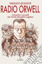 Radio Orwell. Cronache e circolo ricreativo Legabue libro