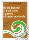 Sistemi direzionali di pianificazione e controllo della gestione aziendale. Un testo operativo corredato da esempi pratici tratti dall'esperienza aziendale libro