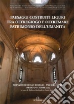 Paesaggi costruiti. Liguri tra Oltregiogo e Oltremare patrimonio dell'umanità. Monastero di San Remigio (Parodi liguri, 3 ottobre 2015) libro