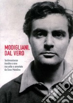 Modigliani. Dal vero. Testimonianze inedite e rare raccolte e annotate da Enzo Maiolino