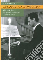 Organista a domicilio. Vita e carriera del grande concertista Giorgio Questa