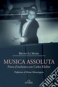 Musica assoluta. Prova d'orchestra con Carlos Kleiber libro