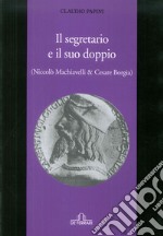 Il segretario e il suo doppio. (Niccolò Machiavelli e Cesare Borgia)