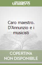 Caro maestro. D'Annunzio e i musicisti libro