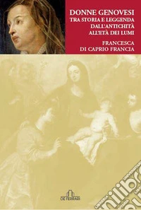Donne Genovesi. Tra storia e leggenda dall'antichità all'Età dei Lumi libro