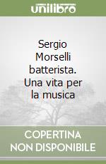 Sergio Morselli batterista. Una vita per la musica libro