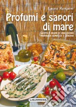 Profumi e sapori di mare. Gusto e aromi di una cucina marinara semplice e genuina libro