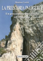 La preistoria in Liguria. Un percorso tra archeologia ed etnografia libro