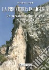 La preistoria in Liguria. Un percorso tra archeologia ed etnografia libro