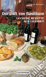 Der duft von basilikum. Leckere rezepte aus Ligurien libro