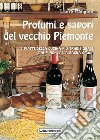 Profumi e sapori del vecchio Piemonte. I piatti della cucina più tradizionale. Dai funghi alla bagna caöda libro