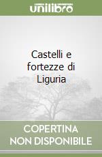 Castelli e fortezze di Liguria