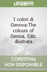 I colori di Genova-The colours of Genoa. Ediz. illustrata libro