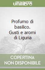 Profumo di basilico. Gusti e aromi di Liguria