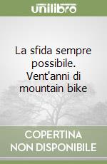 La sfida sempre possibile. Vent'anni di mountain bike libro