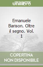 Emanuele Barison. Oltre il segno. Vol. 1