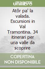 Atôr pa' la valada. Escursioni in Val Tramontina. 34 itinerari per una valle da scoprire libro