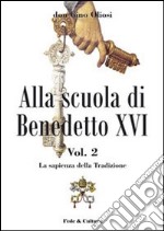 Alla scuola di Benedetto XVI. Vol. 2: La sapienza della Tradizione libro