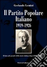 Il Partito Popolare Italiano 1919-1926. Il fatto più grande della storia italiana dopo il Risorgimento libro