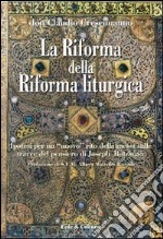 La riforma della riforma liturgica. Ipotesi per un «nuovo» rito della messa sulle tracce del pensiero di Joseph Ratzinger libro