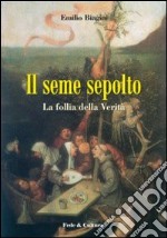 Il seme sepolto. La follia della verità libro