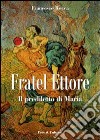 Fratel Ettore. Il prediletto di Maria libro