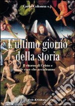 L'ultimo giorno della storia. Il ritorno di Cristo e le cose che accadranno libro