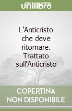 L'Anticristo che deve ritornare. Trattato sull'Anticristo libro