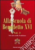 Alla scuola di Benedetto XVI. Vol. 3: Nel solco della tradizione libro