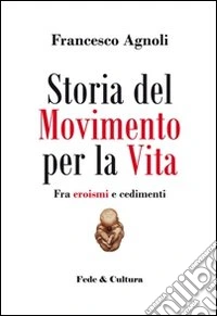 Storia del Movimento per la vita. Fra eroismi e cedimenti libro