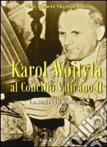 Karol Wojtyla al Concilio Vaticano II. La storia e i documenti libro