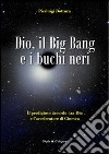 Dio, il Big Bang e i buchi neri. Il prodigioso accordo tra Dio e l'acceleratore di Ginevra libro