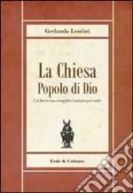 La Chiesa popolo di Dio. Un breve ma completo trattato per tutti libro