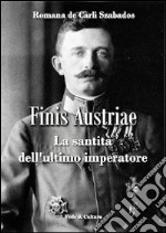 Finis Austriae. La santità dell'ultimo imperatore libro