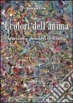 I colori dell'anima. Aforismi e pensieri in libertà libro