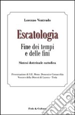 Escatologia. Fine dei tempi e delle fini. Sintesi dottrinale cattolica libro