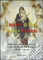 Il mistero di Maria donna e Madonna. Riflessioni sulla madre di Gesù attraverso Dante, san Tommaso e Maria Valtorta libro