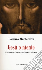 Gesù o niente. Un incontro d'amore con il nostro Salvatore libro