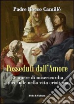 Posseduti dall'amore. Le opere di misericordia spirituale nella vita cristiana